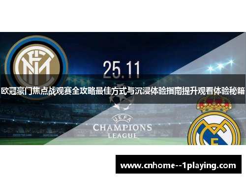 欧冠豪门焦点战观赛全攻略最佳方式与沉浸体验指南提升观看体验秘籍 欧冠豪门焦点战观赛全攻略最佳方式与沉浸体验指南提升观看体验秘籍