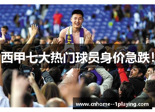 西甲七大热门球员身价急跌！