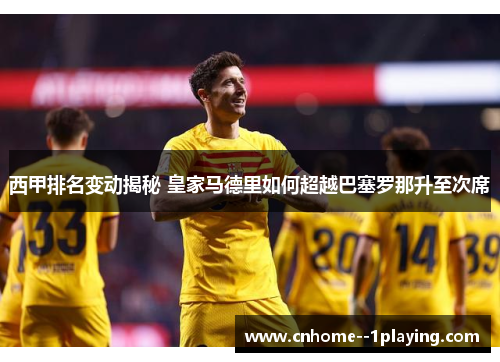 西甲排名变动揭秘 皇家马德里如何超越巴塞罗那升至次席 西甲排名变动揭秘 皇家马德里如何超越巴塞罗那升至次席
