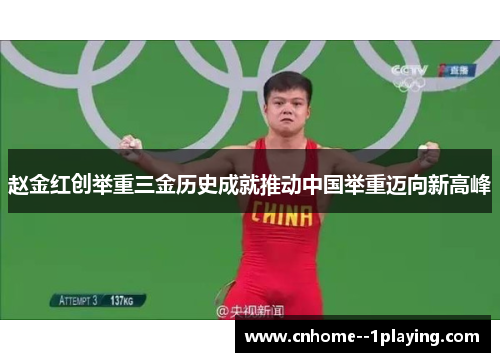 赵金红创举重三金历史成就推动中国举重迈向新高峰