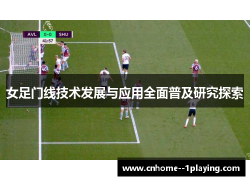 女足门线技术发展与应用全面普及研究探索 女足门线技术发展与应用全面普及研究探索