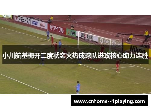 小川航基梅开二度状态火热成球队进攻核心助力连胜 小川航基梅开二度状态火热成球队进攻核心助力连胜