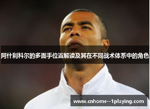 阿什利科尔的多面手位置解读及其在不同战术体系中的角色